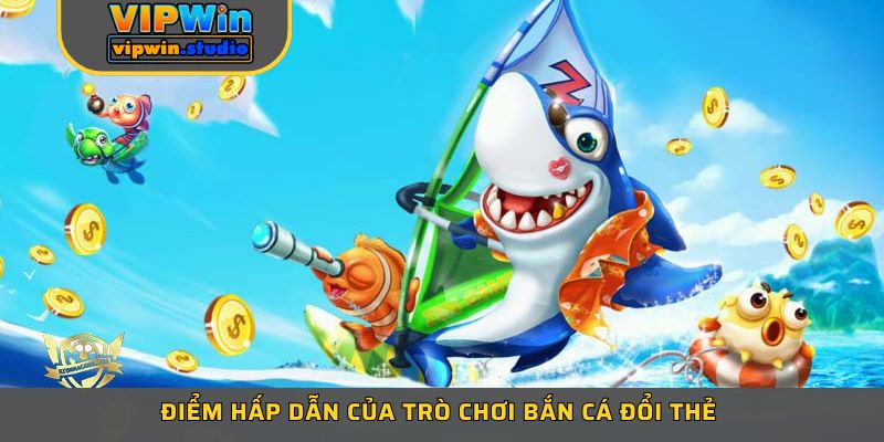 Điểm hấp dẫn của trò chơi bắn cá đổi thẻ Điểm hấp dẫn của trò chơi bắn cá đổi thẻ
