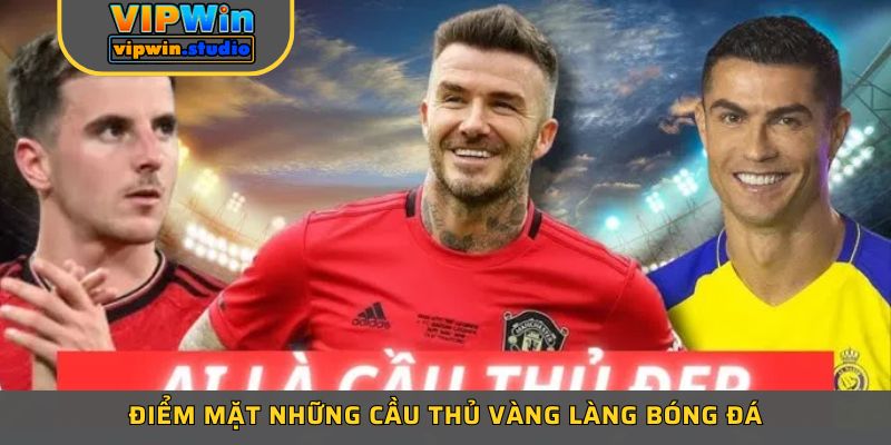 Điểm mặt những cầu thủ vàng làng bóng đá Điểm mặt những cầu thủ vàng làng bóng đá