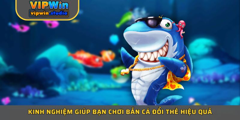 Kinh nghiệm giúp bạn chơi bắn cá đổi thẻ hiệu quả Kinh nghiệm giúp bạn chơi bắn cá đổi thẻ hiệu quả
