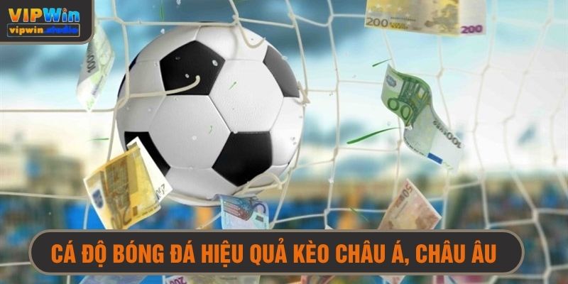 Cách cá độ bóng đá hiệu quả cho kèo châu Á lẫn kèo châu Âu