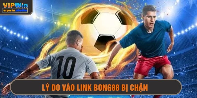 Một trong số lý do không vào được link bong88 là bị chặn bởi nhà mạng
