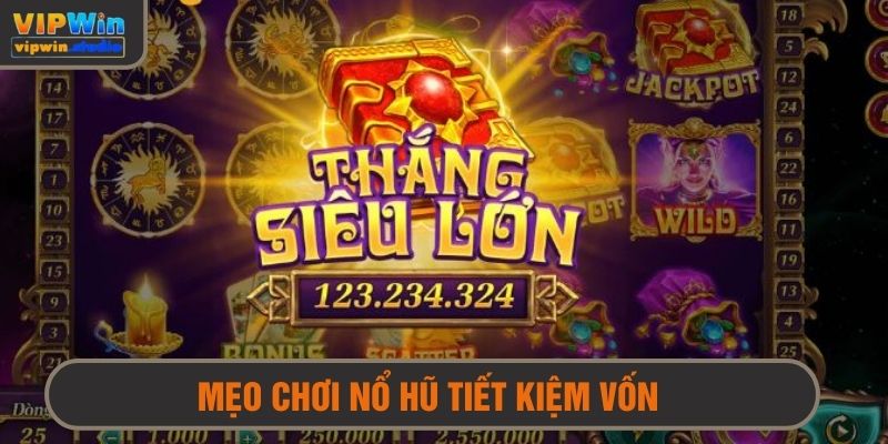 Mẹo chơi nổ hũ tiết kiệm ngân sách cược nhất