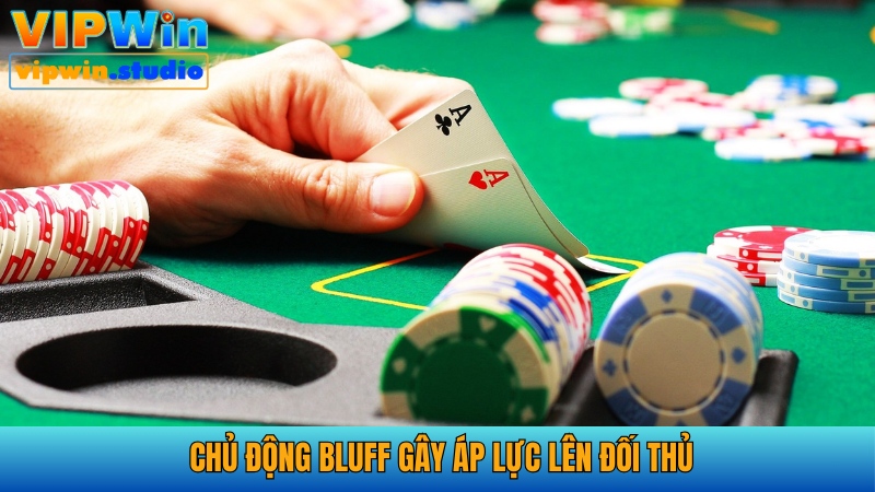 Thành viên thực hiện bluff đúng lúc gây áp lực cho đối thủ