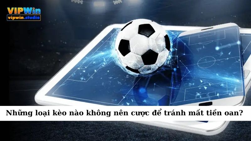 Những loại kèo nào không nên cược